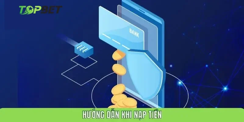 Đi qua các bước nạp tiền Topbet nhanh chóng và thành công 100%