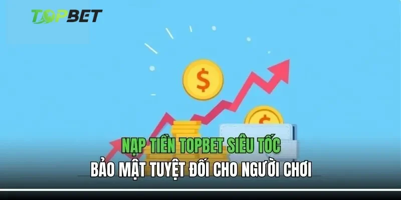 Hướng dẫn quy trình nạp tiền Topbet cho người mới